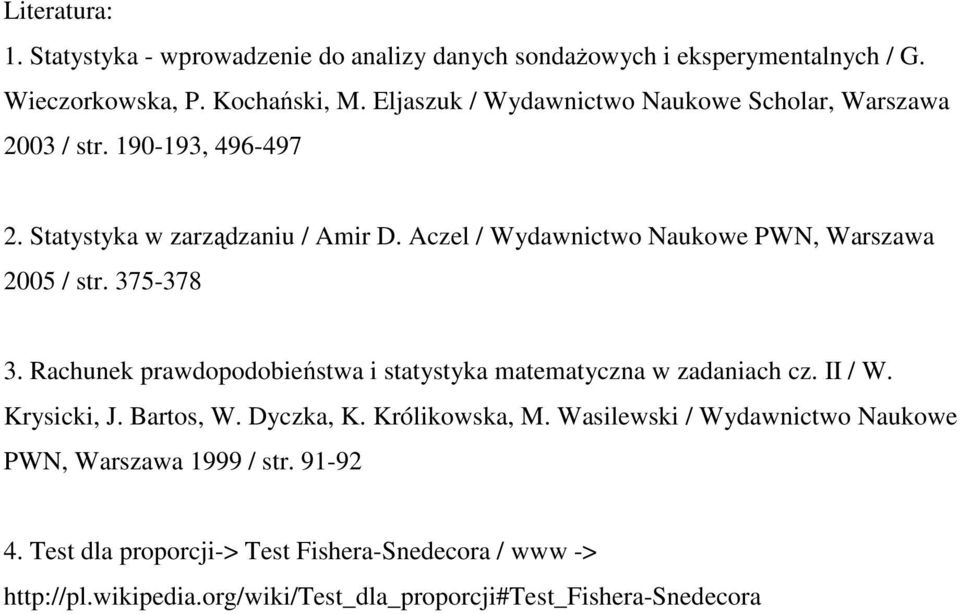 Aczel / Wydawnictwo Naukowe PWN, Warszawa 5 / str. 375-378 3. Rachunek prawdopodobieństwa i statystyka matematyczna w zadaniach cz. II / W. Krysicki, J.