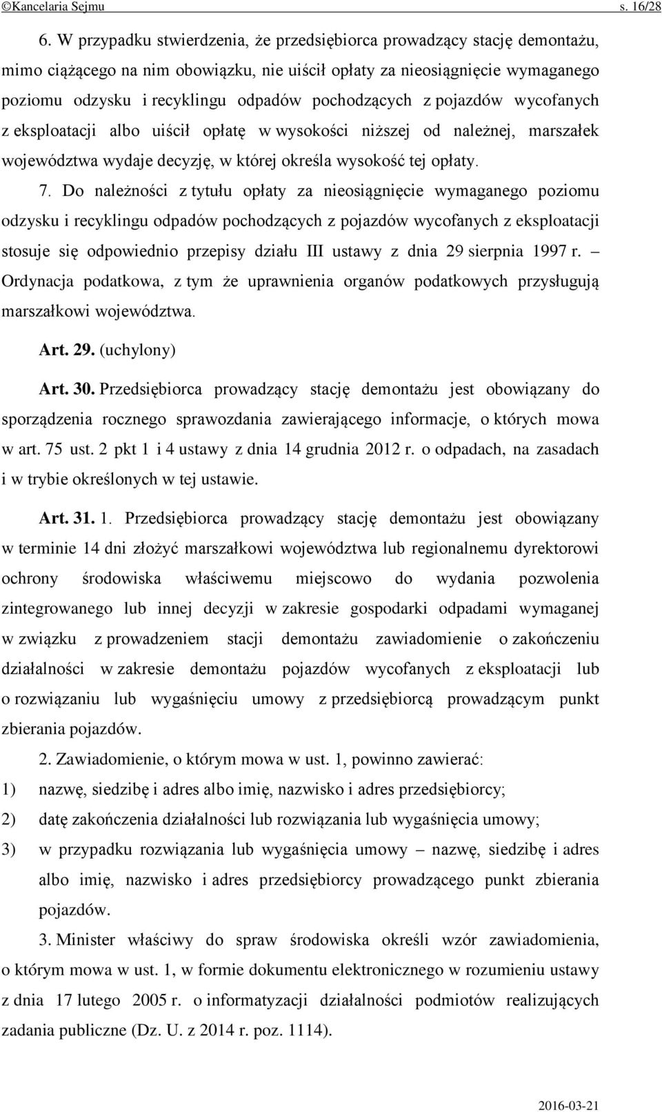 pochodzących z pojazdów wycofanych z eksploatacji albo uiścił opłatę w wysokości niższej od należnej, marszałek województwa wydaje decyzję, w której określa wysokość tej opłaty. 7.