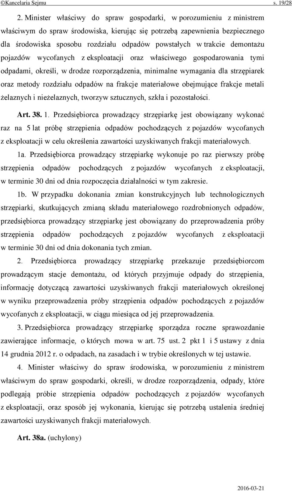 trakcie demontażu pojazdów wycofanych z eksploatacji oraz właściwego gospodarowania tymi odpadami, określi, w drodze rozporządzenia, minimalne wymagania dla strzępiarek oraz metody rozdziału odpadów