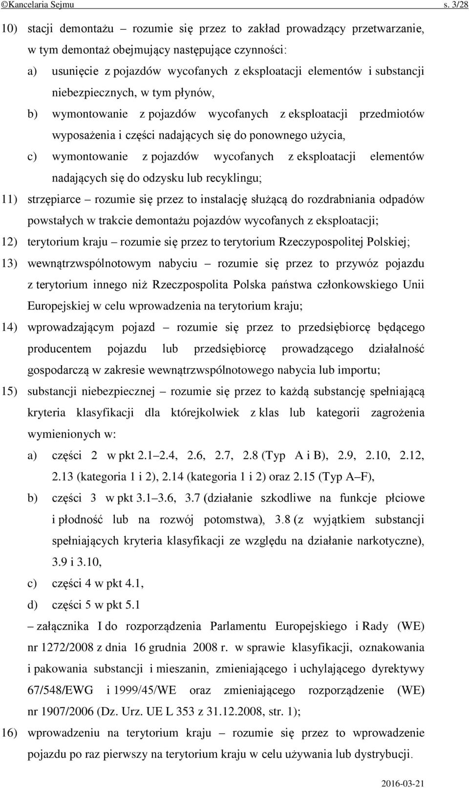 substancji niebezpiecznych, w tym płynów, b) wymontowanie z pojazdów wycofanych z eksploatacji przedmiotów wyposażenia i części nadających się do ponownego użycia, c) wymontowanie z pojazdów