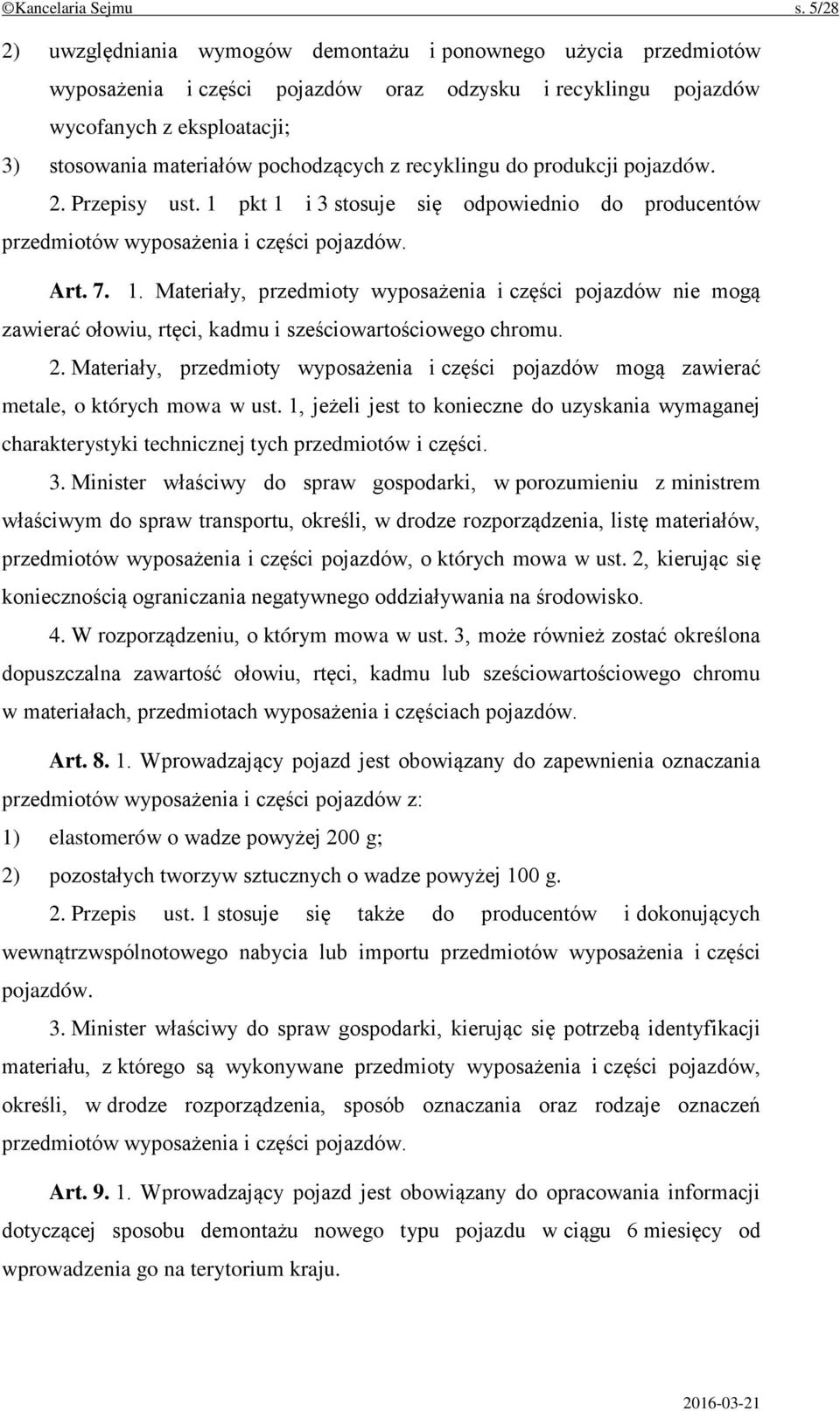 pochodzących z recyklingu do produkcji pojazdów. 2. Przepisy ust. 1 pkt 1 i 3 stosuje się odpowiednio do producentów przedmiotów wyposażenia i części pojazdów. Art. 7. 1. Materiały, przedmioty wyposażenia i części pojazdów nie mogą zawierać ołowiu, rtęci, kadmu i sześciowartościowego chromu.