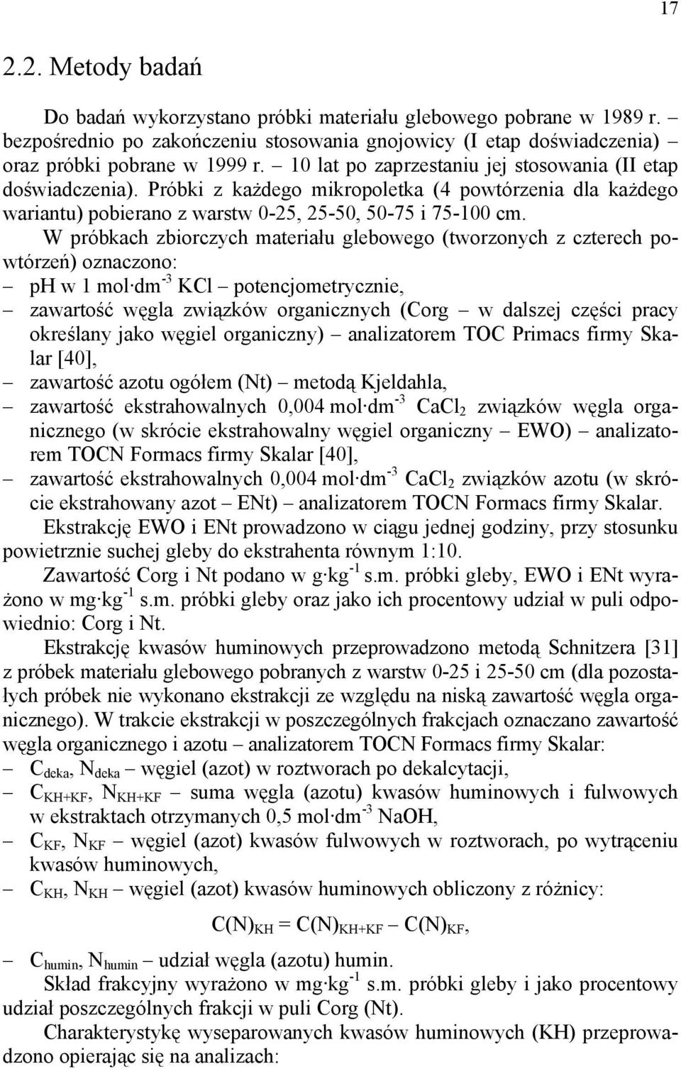 W próbkach zbiorczych materiału glebowego (tworzonych z czterech powtórzeń) oznaczono: ph w 1 mol dm -3 KCl potencjometrycznie, zawartość węgla związków organicznych (Corg w dalszej części pracy
