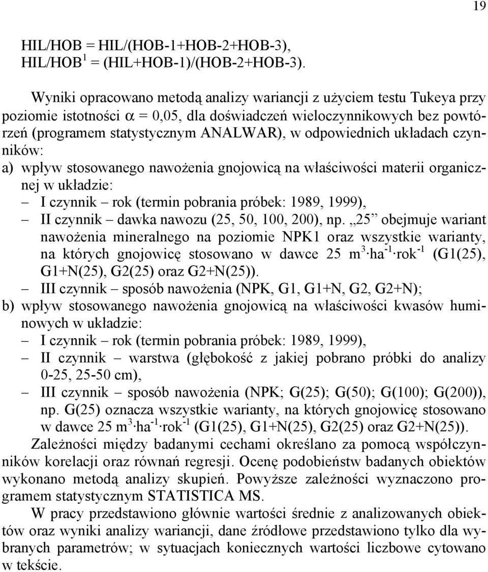 układach czynników: a) wpływ stosowanego nawożenia gnojowicą na właściwości materii organicznej w układzie: I czynnik rok (termin pobrania próbek: 1989, 1999), II czynnik dawka nawozu (25, 50, 100,