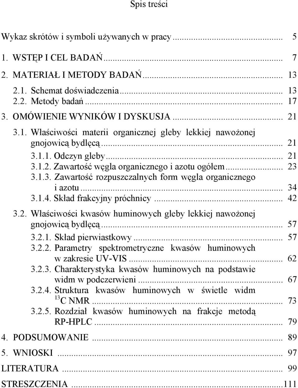 .. 23 3.1.3. Zawartość rozpuszczalnych form węgla organicznego i azotu... 34 3.1.4. Skład frakcyjny próchnicy... 42 3.2. Właściwości kwasów huminowych gleby lekkiej nawożonej gnojowicą bydlęcą... 57 3.