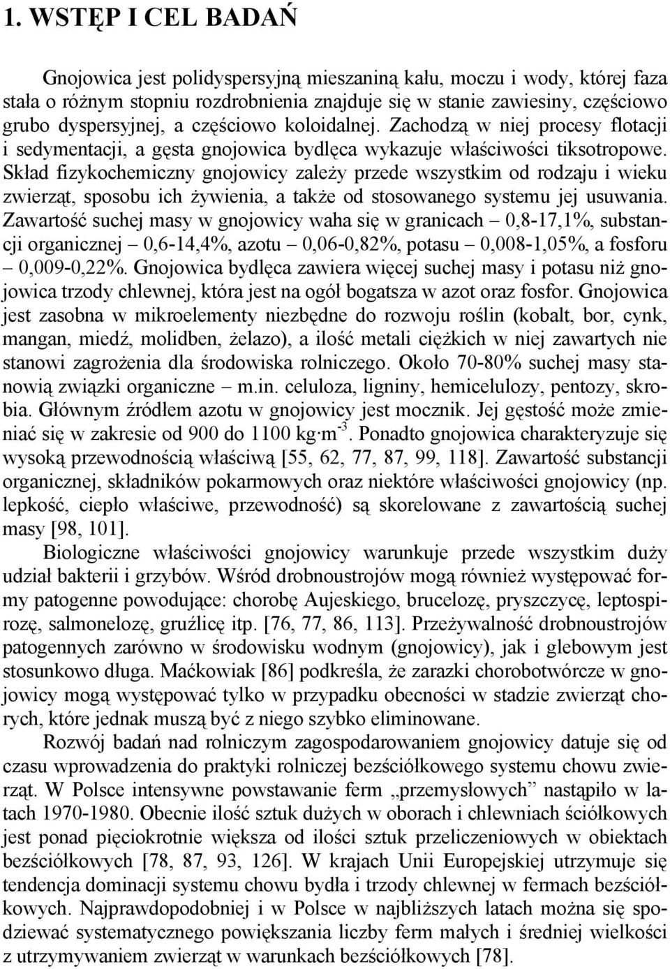 Skład fizykochemiczny gnojowicy zależy przede wszystkim od rodzaju i wieku zwierząt, sposobu ich żywienia, a także od stosowanego systemu jej usuwania.