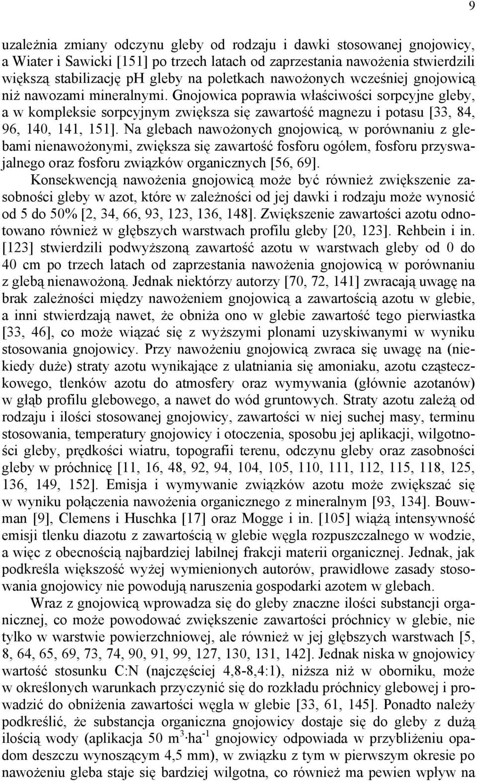 Na glebach nawożonych gnojowicą, w porównaniu z glebami nienawożonymi, zwiększa się zawartość fosforu ogółem, fosforu przyswajalnego oraz fosforu związków organicznych [56, 69].