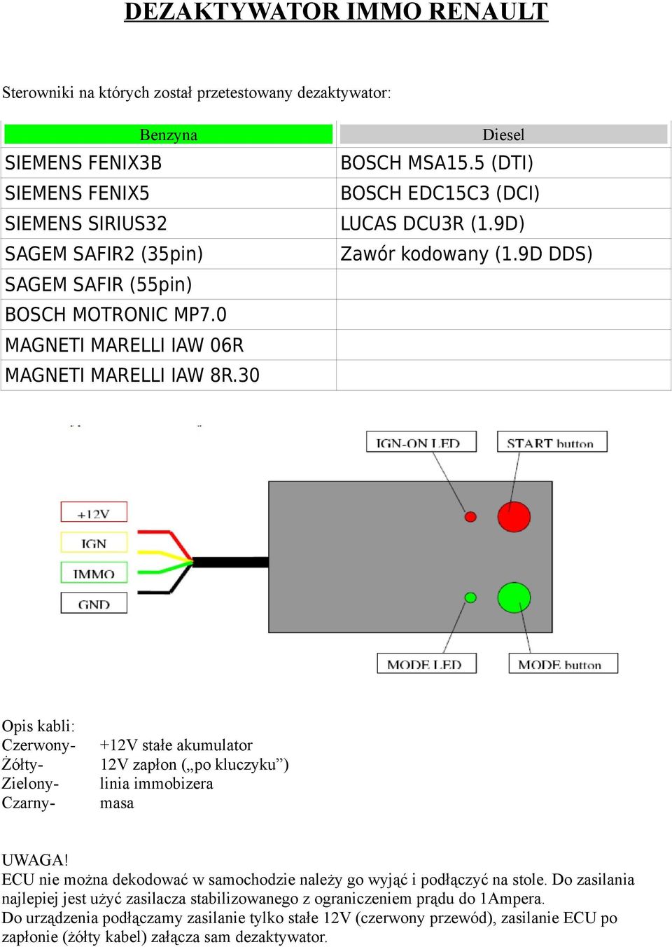 9D DDS) Opis kabli: Czerwony- Żółty- Zielony- Czarny- +12V stałe akumulator 12V zapłon ( po kluczyku ) linia immobizera masa UWAGA!