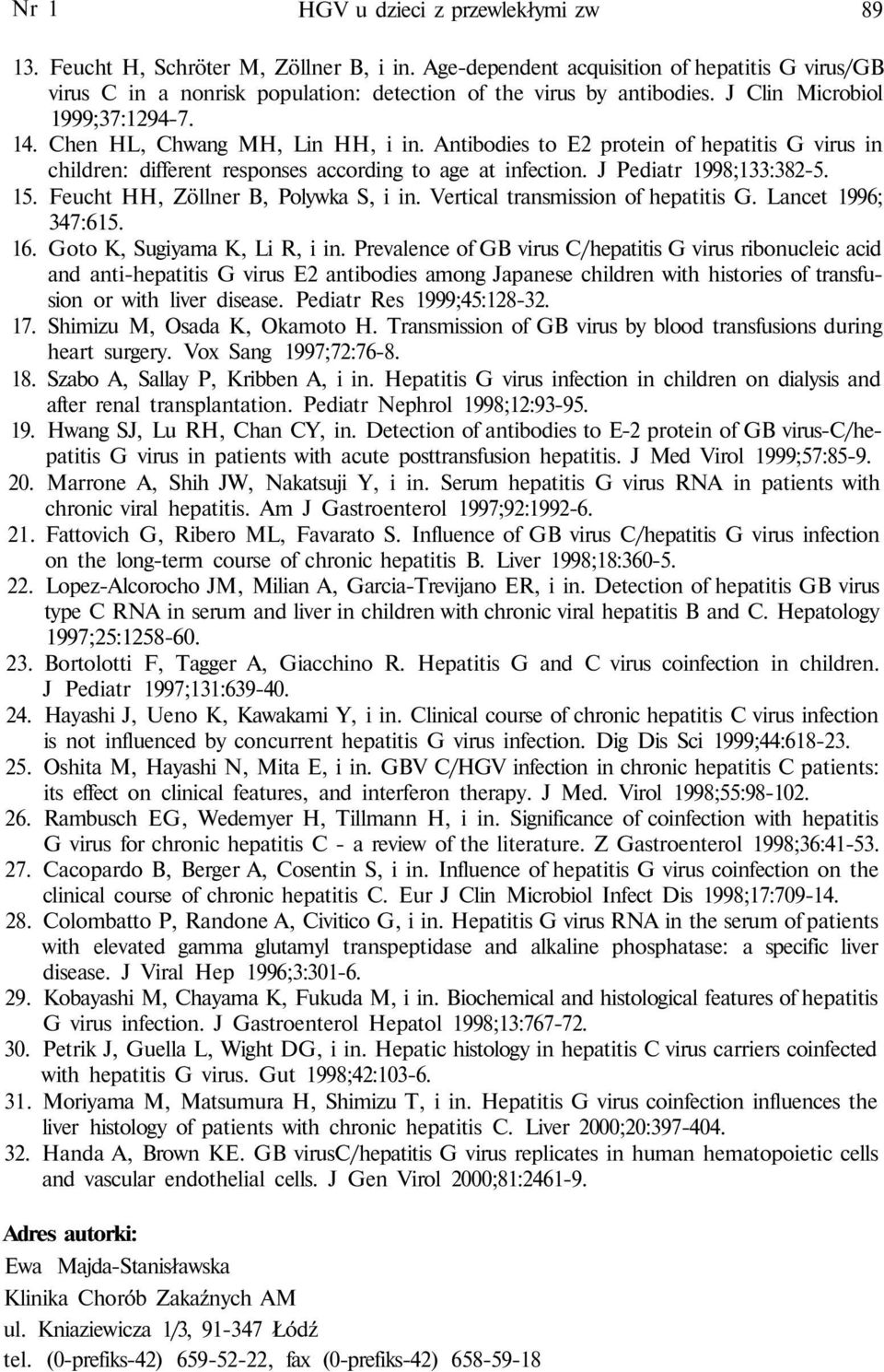 Antibodies to E2 protein of hepatitis G virus in children: different responses according to age at infection. J Pediatr 1998;133:382-5. 15. Feucht HH, Zöllner B, Polywka S, i in.