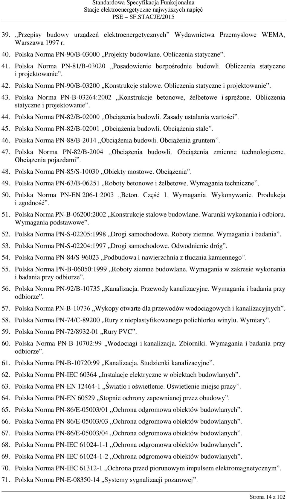 Obliczenia statyczne i projektowanie. 43. Polska Norma PN-B-03264:2002 Konstrukcje betonowe, żelbetowe i sprężone. Obliczenia statyczne i projektowanie. 44.