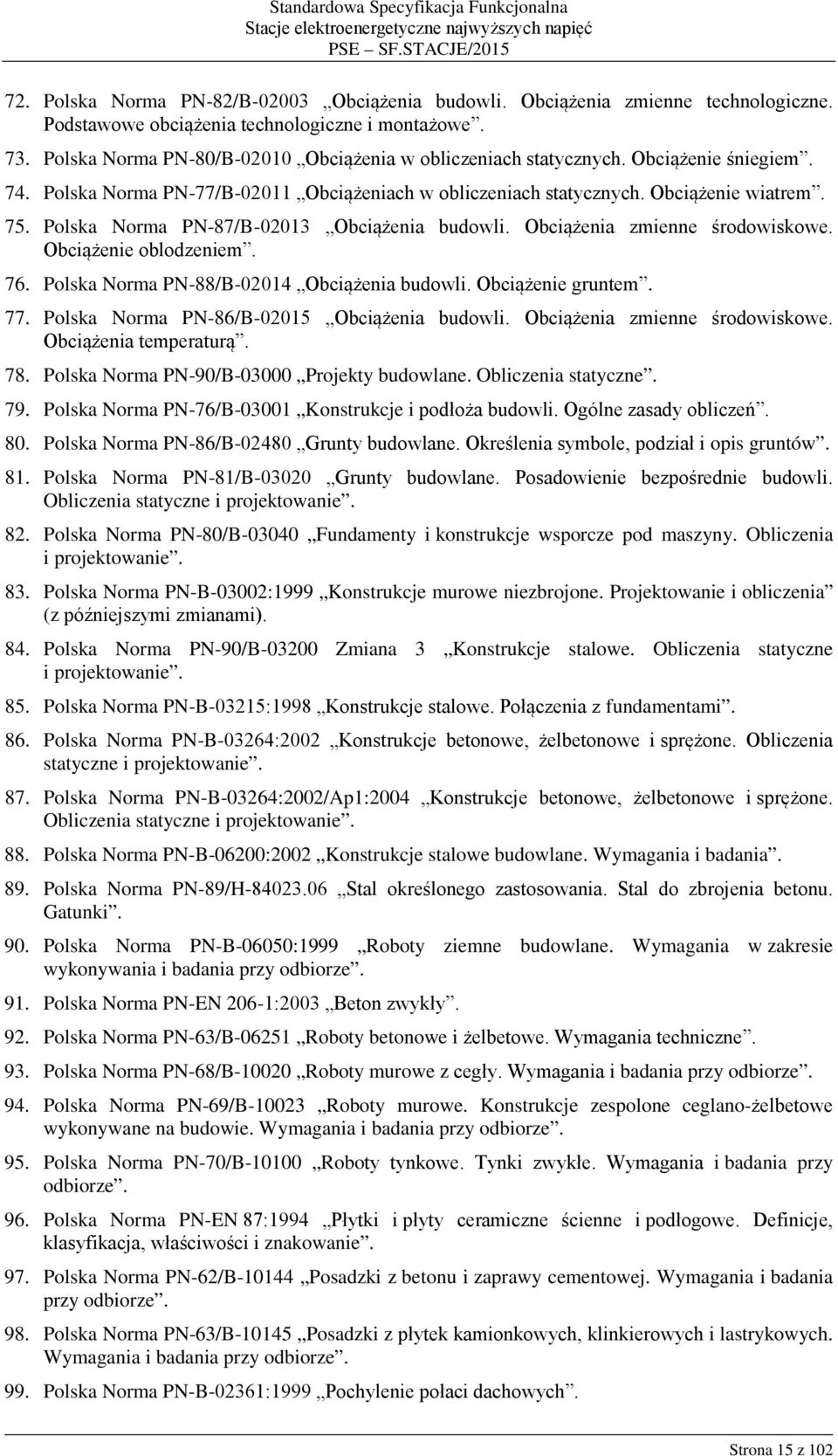 Polska Norma PN-87/B-02013 Obciążenia budowli. Obciążenia zmienne środowiskowe. Obciążenie oblodzeniem. 76. Polska Norma PN-88/B-02014 Obciążenia budowli. Obciążenie gruntem. 77.