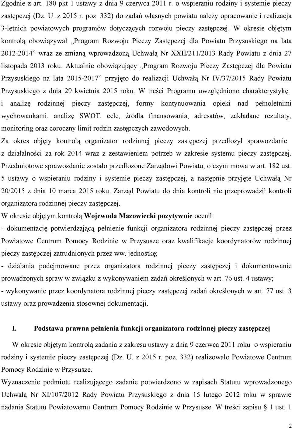 W okresie objętym kontrolą obowiązywał Program Rozwoju Pieczy Zastępczej dla Powiatu Przysuskiego na lata 2012-2014 wraz ze zmianą wprowadzoną Uchwałą Nr XXII/211/2013 Rady Powiatu z dnia 27