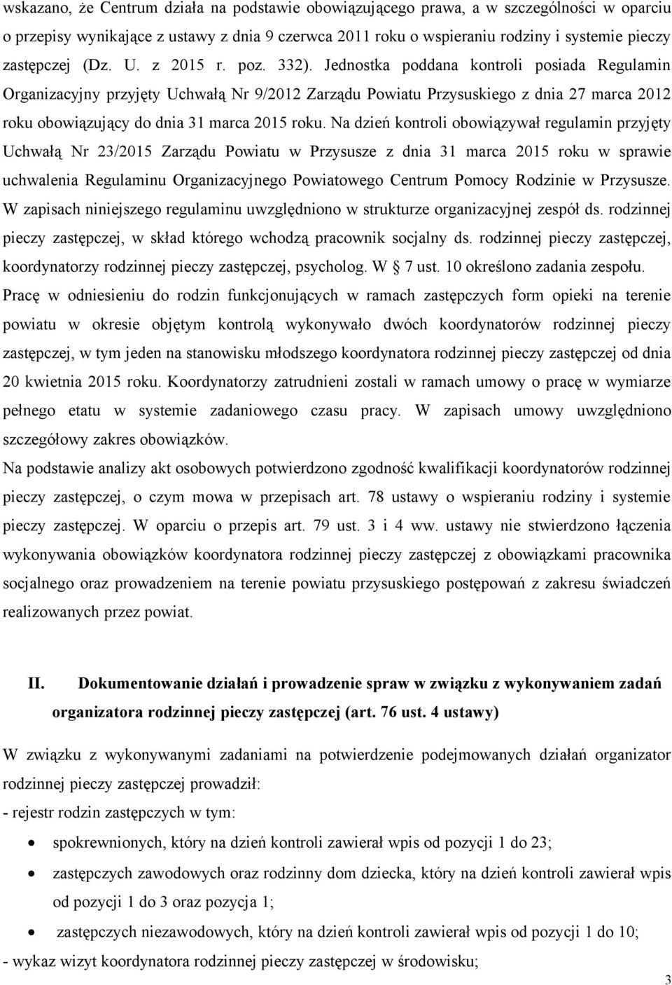 Jednostka poddana kontroli posiada Regulamin Organizacyjny przyjęty Uchwałą Nr 9/2012 Zarządu Powiatu Przysuskiego z dnia 27 marca 2012 roku obowiązujący do dnia 31 marca 2015 roku.