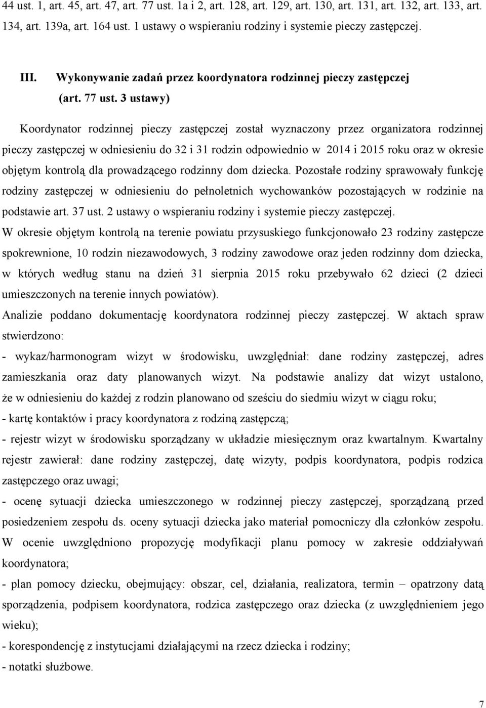 3 ustawy) Koordynator rodzinnej pieczy zastępczej został wyznaczony przez organizatora rodzinnej pieczy zastępczej w odniesieniu do 32 i 31 rodzin odpowiednio w 2014 i 2015 roku oraz w okresie