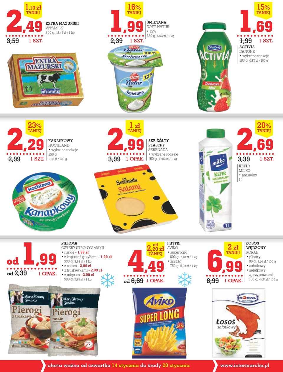 zł z kapustą i grzybami - 1,99 zł 500 g, 3,98 zł / 1 kg z serem - 2,99 zł z truskawkami - 2,99 zł z mięsem - 2,99 zł 500 g, 5,98 zł / 1 kg 4,49 od 6,69 od 2,20 zł FRYTKI aviko super long 600 g, 7,48