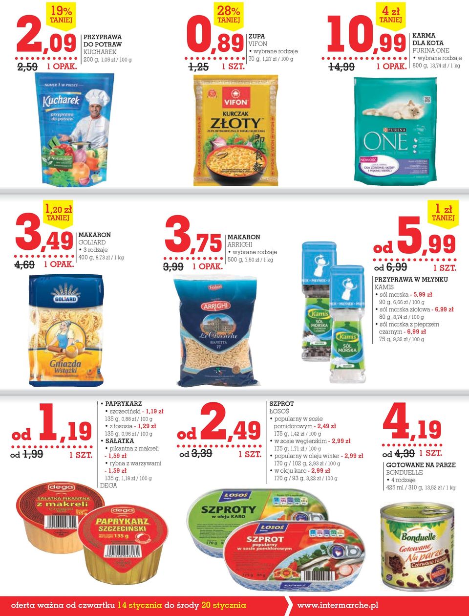 ziołowa - 6,99 zł 80 g, 8,74 zł / 100 g sól morska z pieprzem czarnym - 6,99 zł 75 g, 9,32 zł / 100 g od 1,19 od 1,99 1 PAPRYKARZ szczeciński - 1,19 zł 135 g, 0,88 zł / 100 g z łososia - 1,29 zł 135