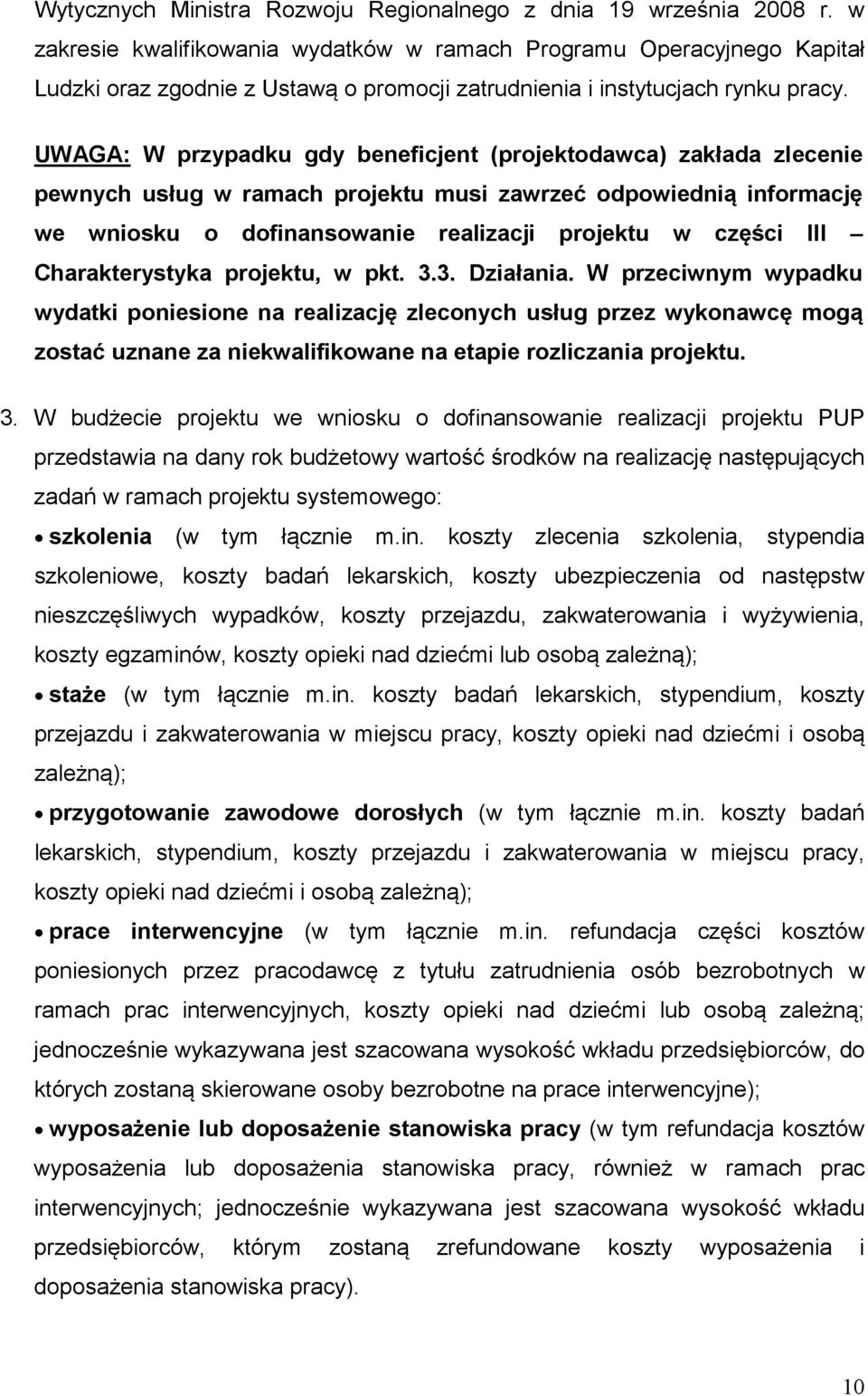 UWAGA: W przypadku gdy beneficjent (projektodawca) zakłada zlecenie pewnych usług w ramach projektu musi zawrzeć odpowiednią informację we wniosku o dofinansowanie realizacji projektu w części III