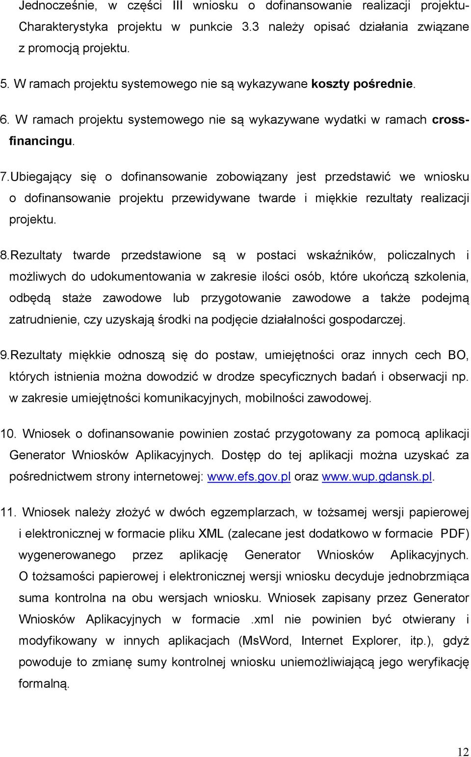 Ubiegający się o dofinansowanie zobowiązany jest przedstawić we wniosku o dofinansowanie projektu przewidywane twarde i miękkie rezultaty realizacji projektu. 8.