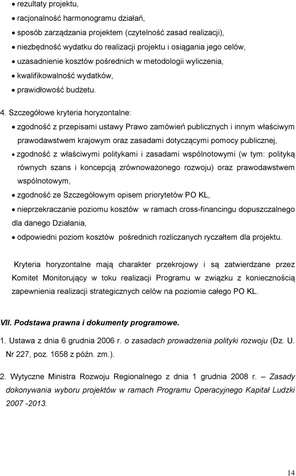 Szczegółowe kryteria horyzontalne: zgodność z przepisami ustawy Prawo zamówień publicznych i innym właściwym prawodawstwem krajowym oraz zasadami dotyczącymi pomocy publicznej, zgodność z właściwymi