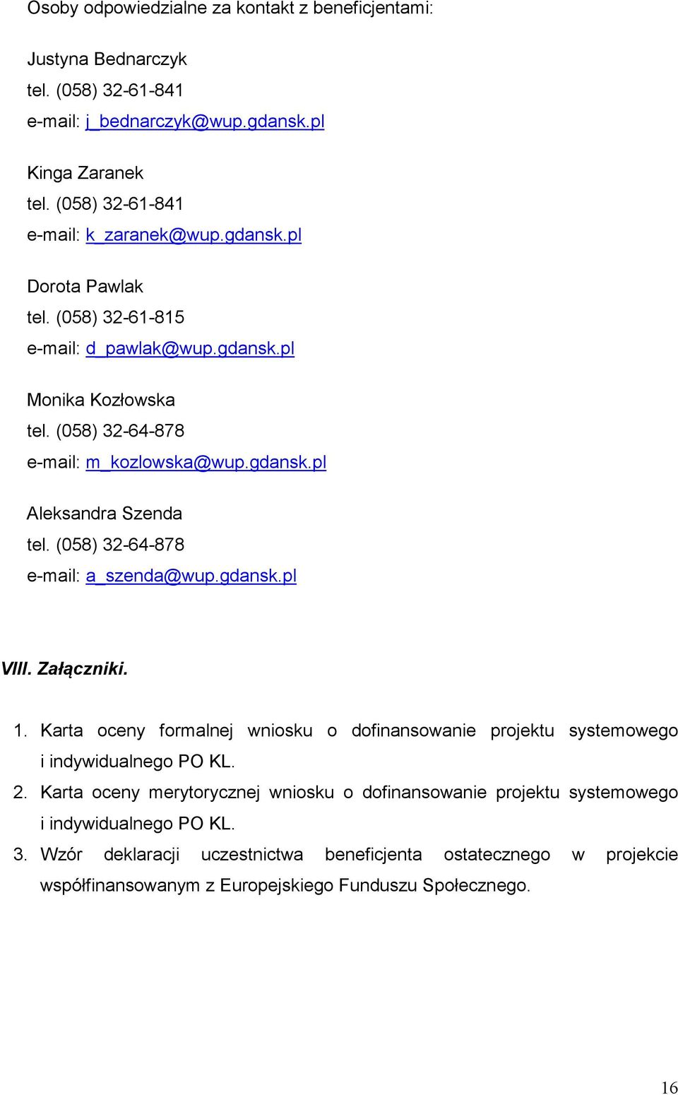 (058) 32-64-878 e-mail: a_szenda@wup.gdansk.pl VIII. Załączniki. 1. Karta oceny formalnej wniosku o dofinansowanie projektu systemowego i indywidualnego PO KL. 2.