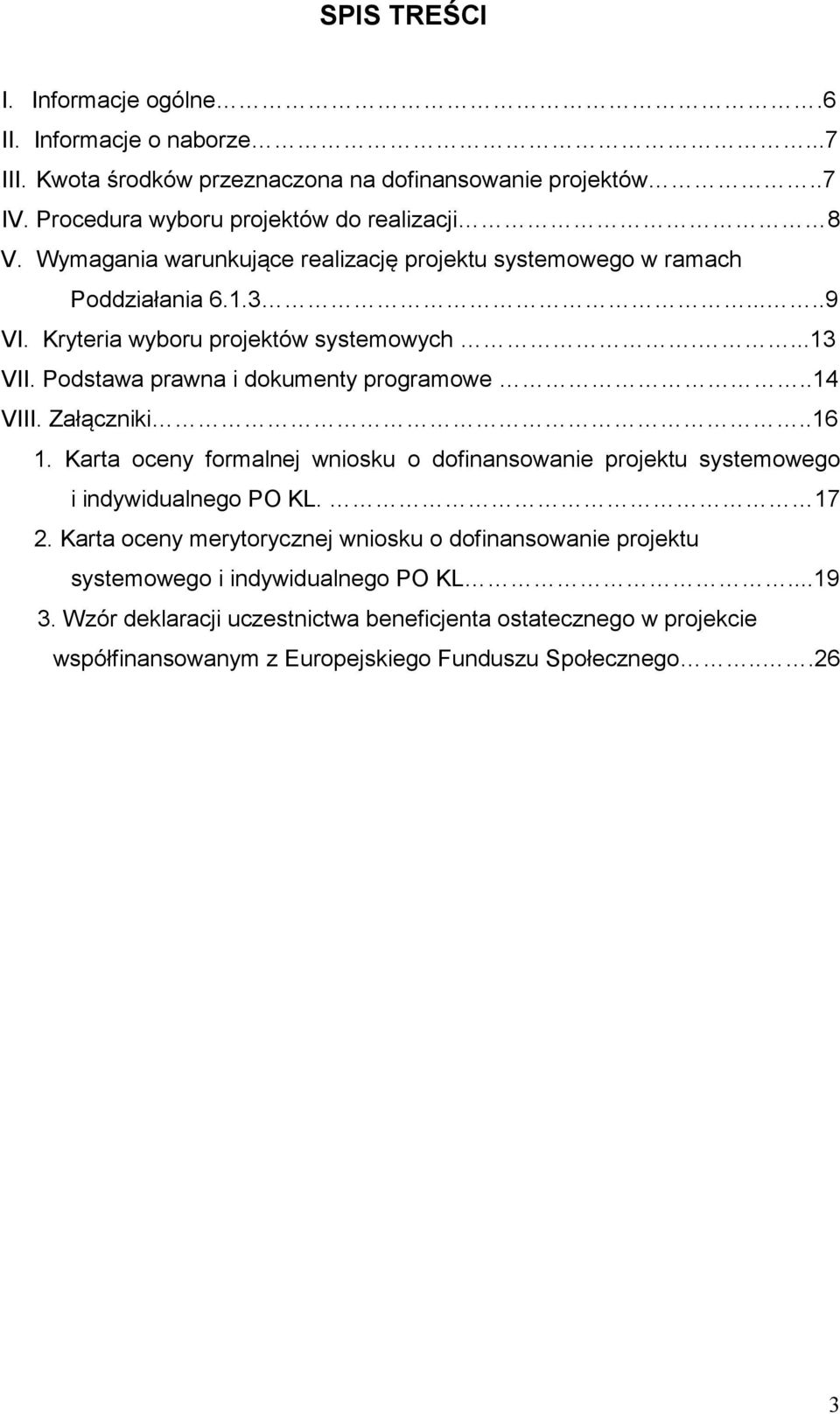 Podstawa prawna i dokumenty programowe..14 VIII. Załączniki..16 1. Karta oceny formalnej wniosku o dofinansowanie projektu systemowego i indywidualnego PO KL. 17 2.