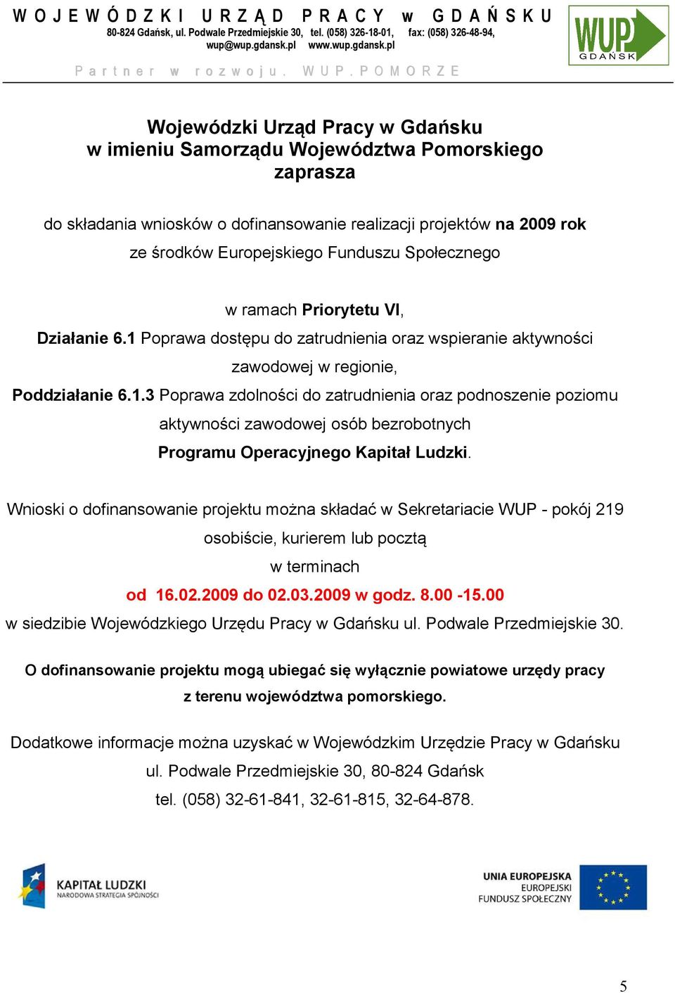 P O M O R Z E Wojewódzki Urząd Pracy w Gdańsku w imieniu Samorządu Województwa Pomorskiego zaprasza do składania wniosków o dofinansowanie realizacji projektów na 2009 rok ze środków Europejskiego