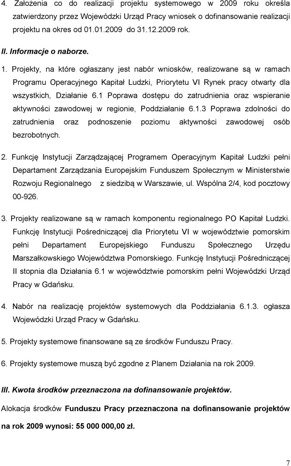 1 Poprawa dostępu do zatrudnienia oraz wspieranie aktywności zawodowej w regionie, Poddziałanie 6.1.3 Poprawa zdolności do zatrudnienia oraz podnoszenie poziomu aktywności zawodowej osób bezrobotnych.