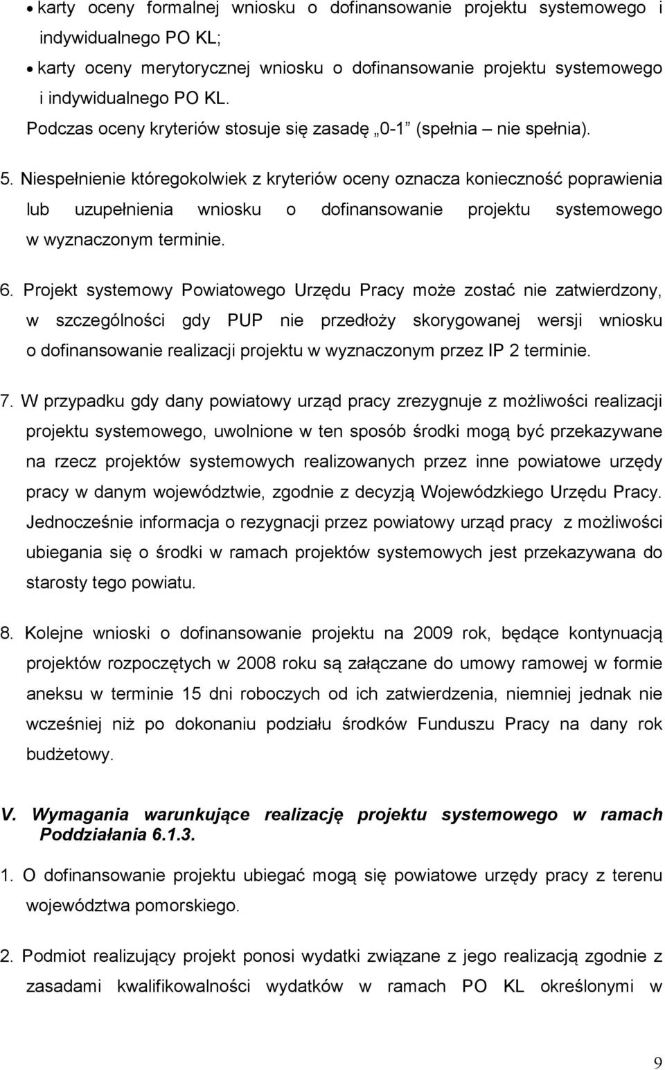 Niespełnienie któregokolwiek z kryteriów oceny oznacza konieczność poprawienia lub uzupełnienia wniosku o dofinansowanie projektu systemowego w wyznaczonym terminie. 6.