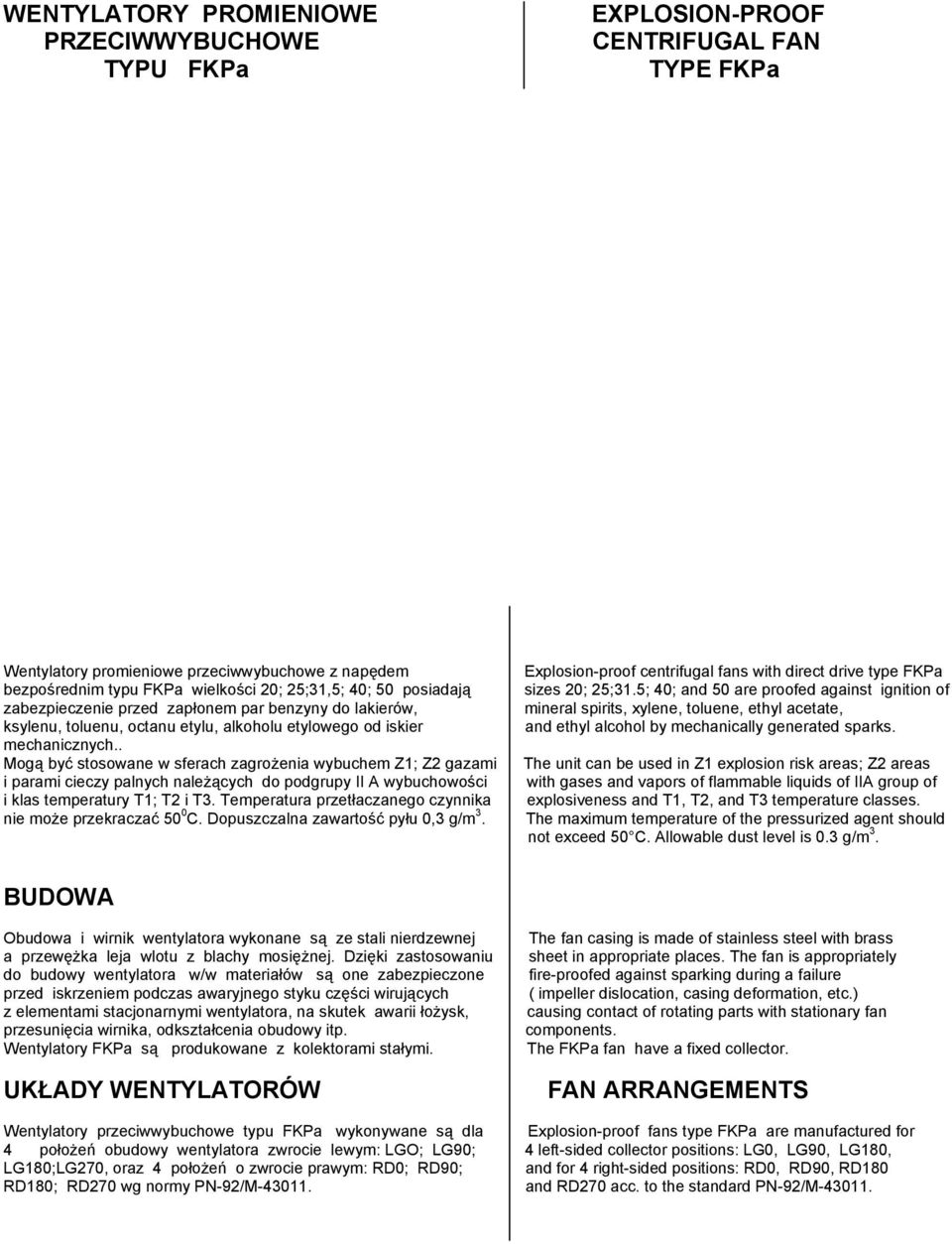 . Mogą być stosowane w sferach zagrożenia wybuchem Z1; Z gazami i parami cieczy palnych należących do podgrupy II A wybuchowości i klas temperatury T1; T i T.