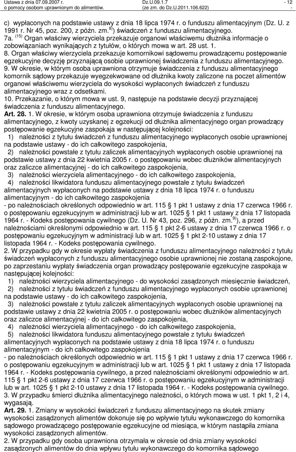 Organ właściwy wierzyciela przekazuje komornikowi sądowemu prowadzącemu postępowanie egzekucyjne decyzję przyznającą osobie uprawnionej świadczenia z funduszu alimentacyjnego. 9.