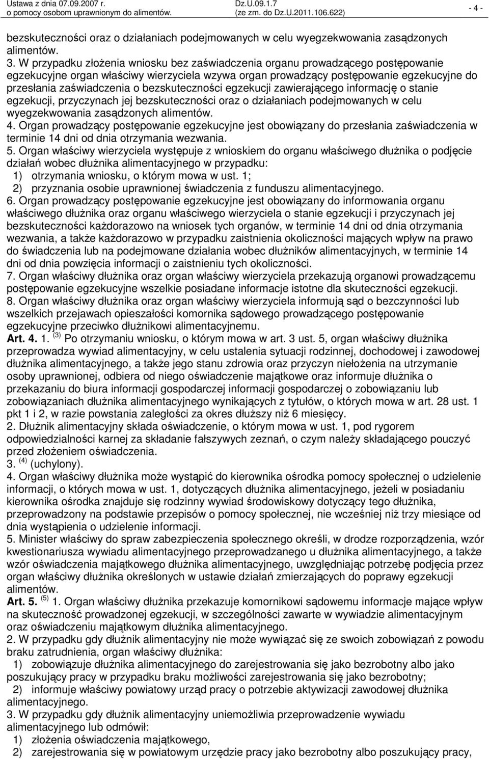 bezskuteczności egzekucji zawierającego informację o stanie egzekucji, przyczynach jej bezskuteczności oraz o działaniach podejmowanych w celu wyegzekwowania zasądzonych alimentów. 4.