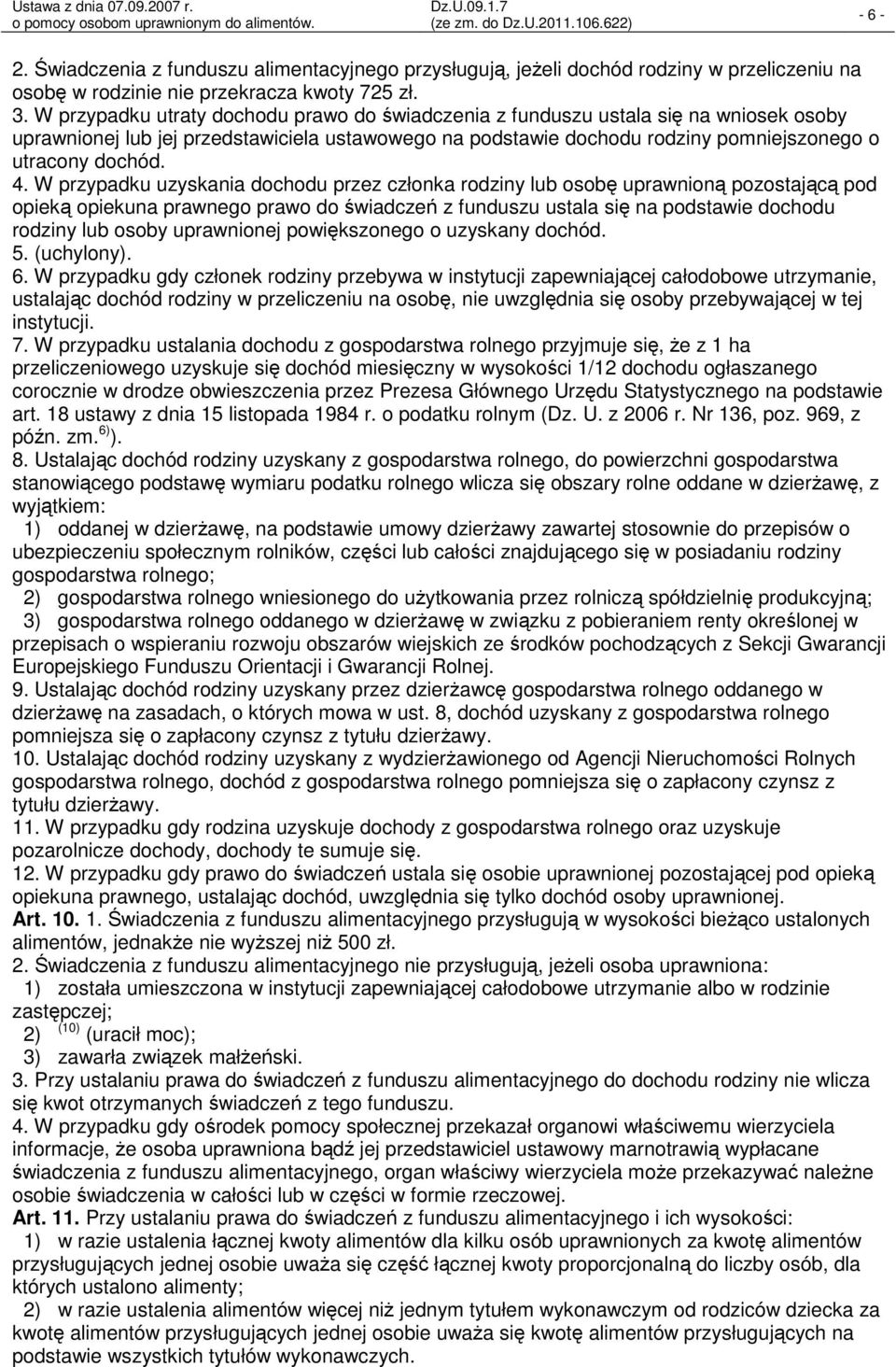 W przypadku uzyskania dochodu przez członka rodziny lub osobę uprawnioną pozostającą pod opieką opiekuna prawnego prawo do świadczeń z funduszu ustala się na podstawie dochodu rodziny lub osoby