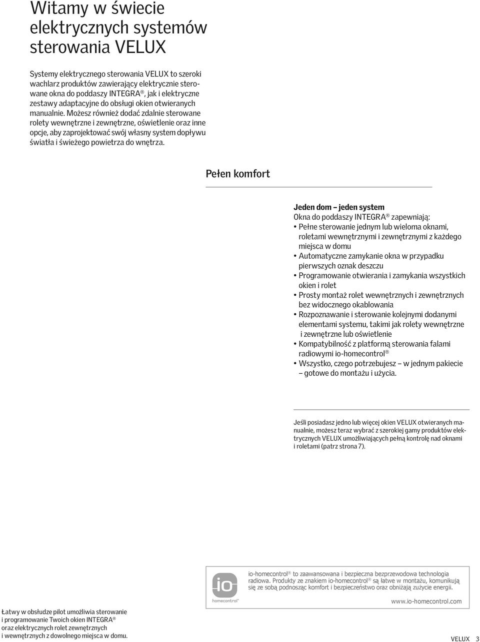 Możesz również dodać zdalnie sterowane rolety wewnętrzne i zewnętrzne, oświetlenie oraz inne opcje, aby zaprojektować swój własny system dopływu światła i świeżego powietrza do wnętrza.