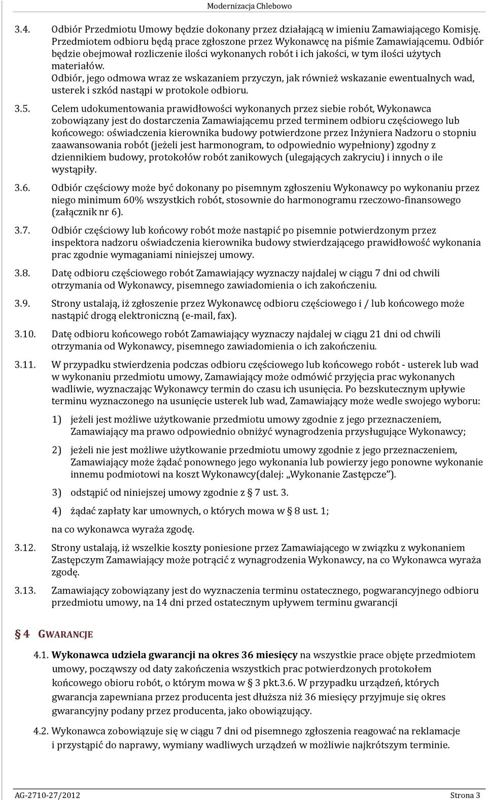 Odbiór, jego odmowa wraz ze wskazaniem przyczyn, jak również wskazanie ewentualnych wad, usterek i szkód nastąpi w protokole odbioru. 3.5.