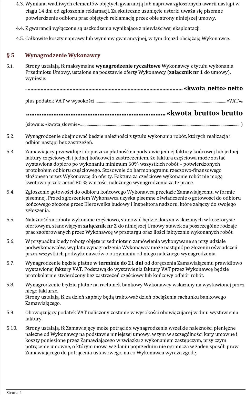 4. Z gwarancji wyłączone są uszkodzenia wynikające z niewłaściwej eksploatacji. 4.5. Całkowite koszty naprawy lub wymiany gwarancyjnej, w tym dojazd obciążają Wykonawcę. 5 Wynagrodzenie Wykonawcy 5.1.