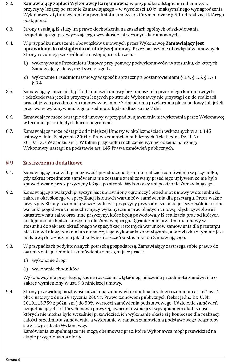 Strony ustalają, iż służy im prawo dochodzenia na zasadach ogólnych odszkodowania uzupełniającego przewyższającego wysokość zastrzeżonych kar umownych. 8.4.