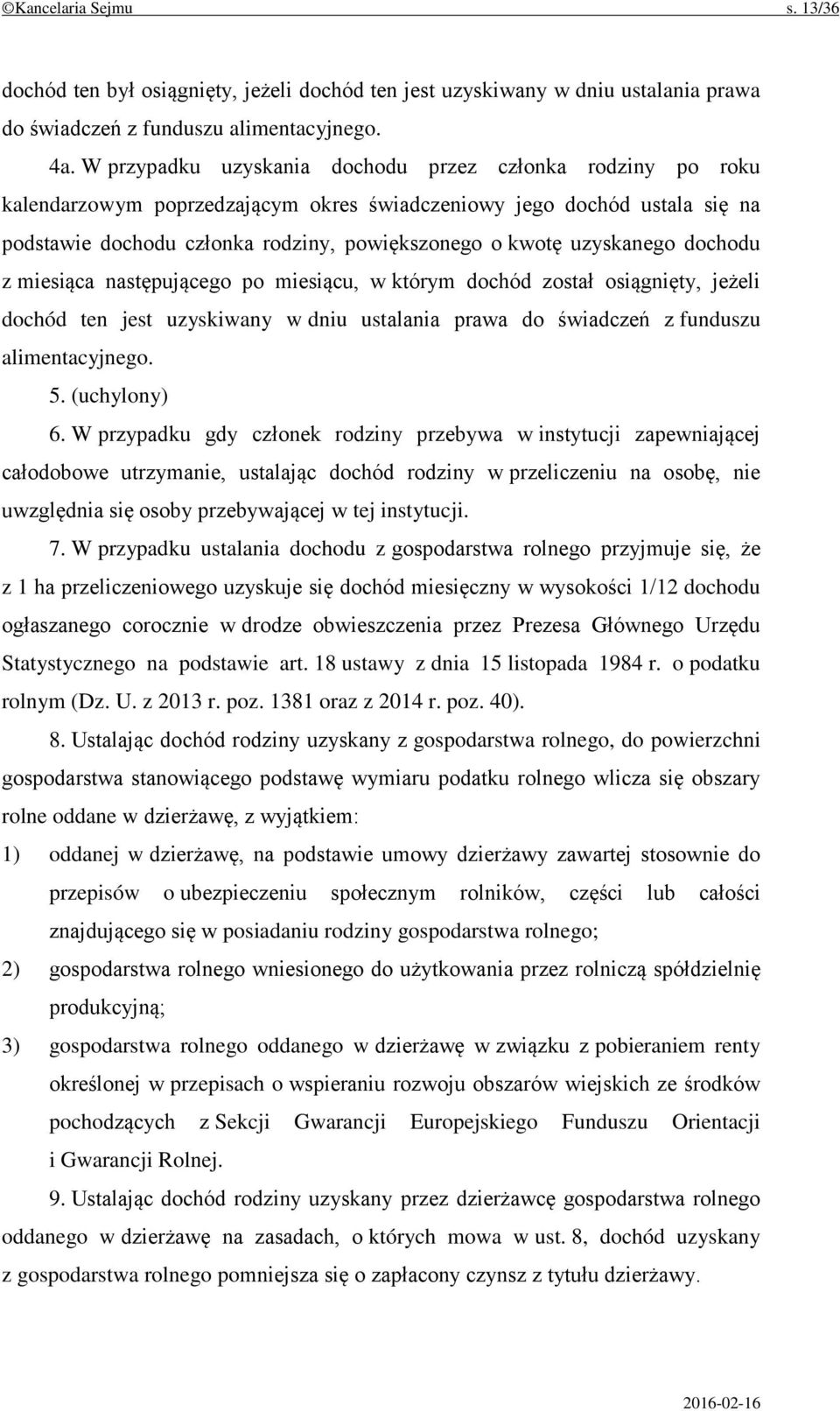 uzyskanego dochodu z miesiąca następującego po miesiącu, w którym dochód został osiągnięty, jeżeli dochód ten jest uzyskiwany w dniu ustalania prawa do świadczeń z funduszu alimentacyjnego. 5.