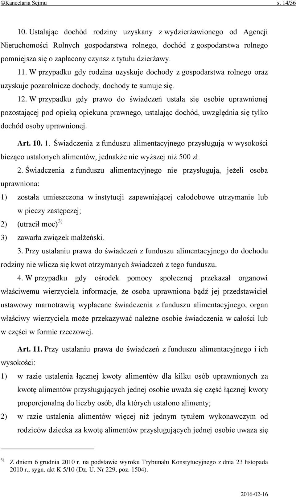 W przypadku gdy rodzina uzyskuje dochody z gospodarstwa rolnego oraz uzyskuje pozarolnicze dochody, dochody te sumuje się. 12.