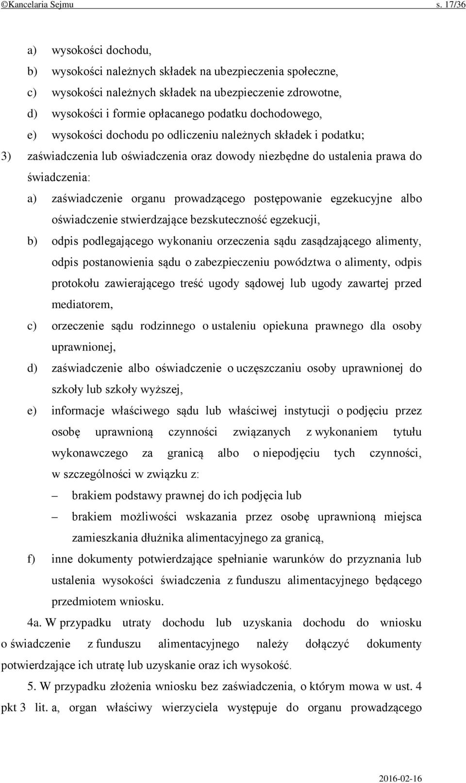 e) wysokości dochodu po odliczeniu należnych składek i podatku; 3) zaświadczenia lub oświadczenia oraz dowody niezbędne do ustalenia prawa do świadczenia: a) zaświadczenie organu prowadzącego