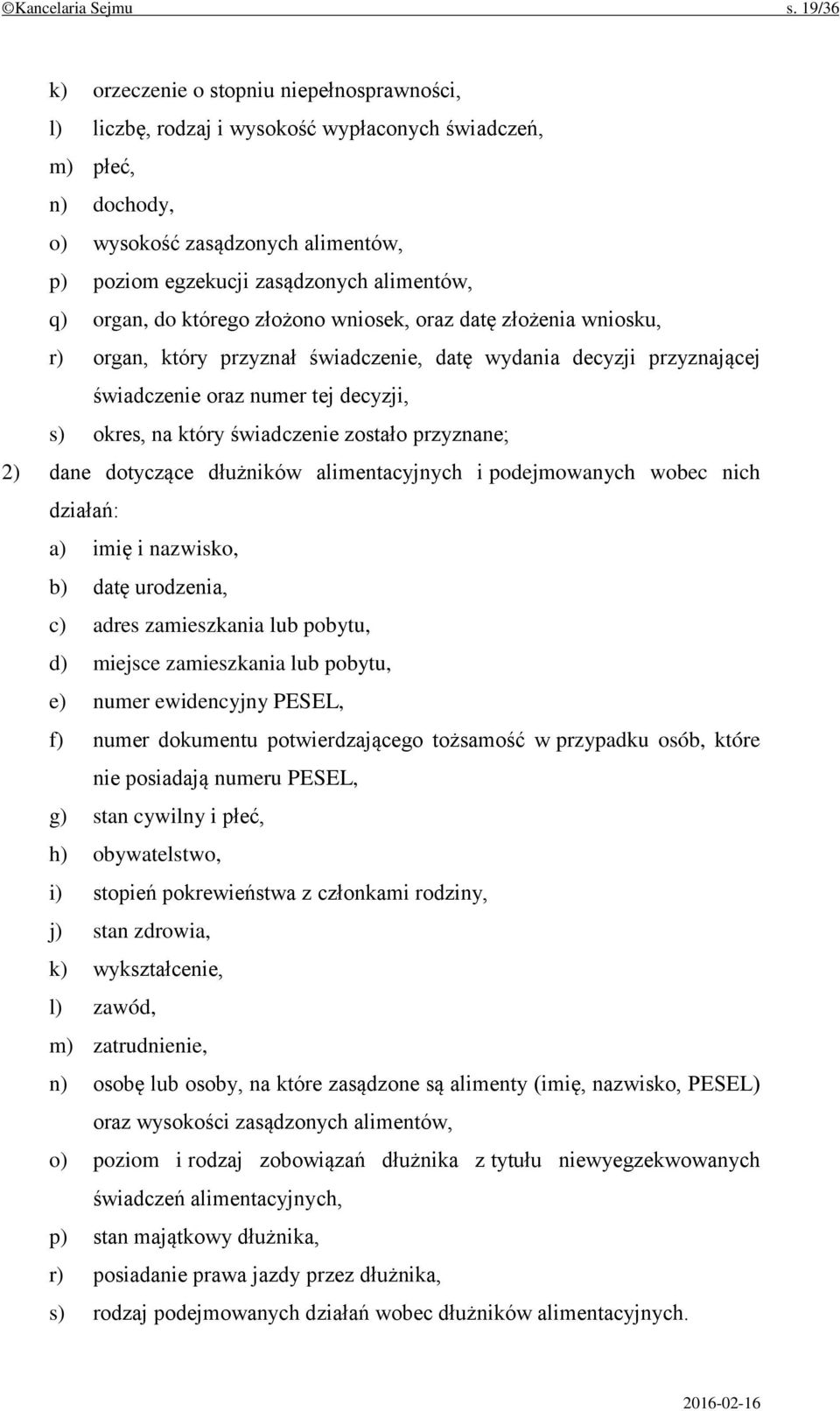 alimentów, q) organ, do którego złożono wniosek, oraz datę złożenia wniosku, r) organ, który przyznał świadczenie, datę wydania decyzji przyznającej świadczenie oraz numer tej decyzji, s) okres, na