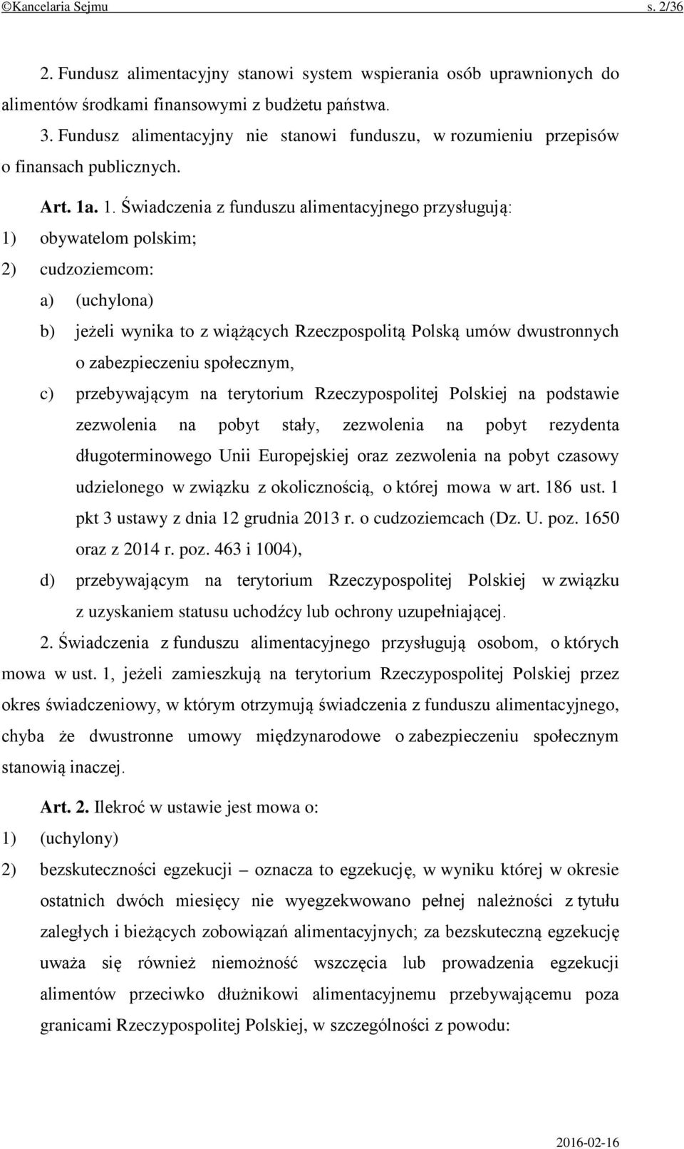 . 1. Świadczenia z funduszu alimentacyjnego przysługują: 1) obywatelom polskim; 2) cudzoziemcom: a) (uchylona) b) jeżeli wynika to z wiążących Rzeczpospolitą Polską umów dwustronnych o zabezpieczeniu