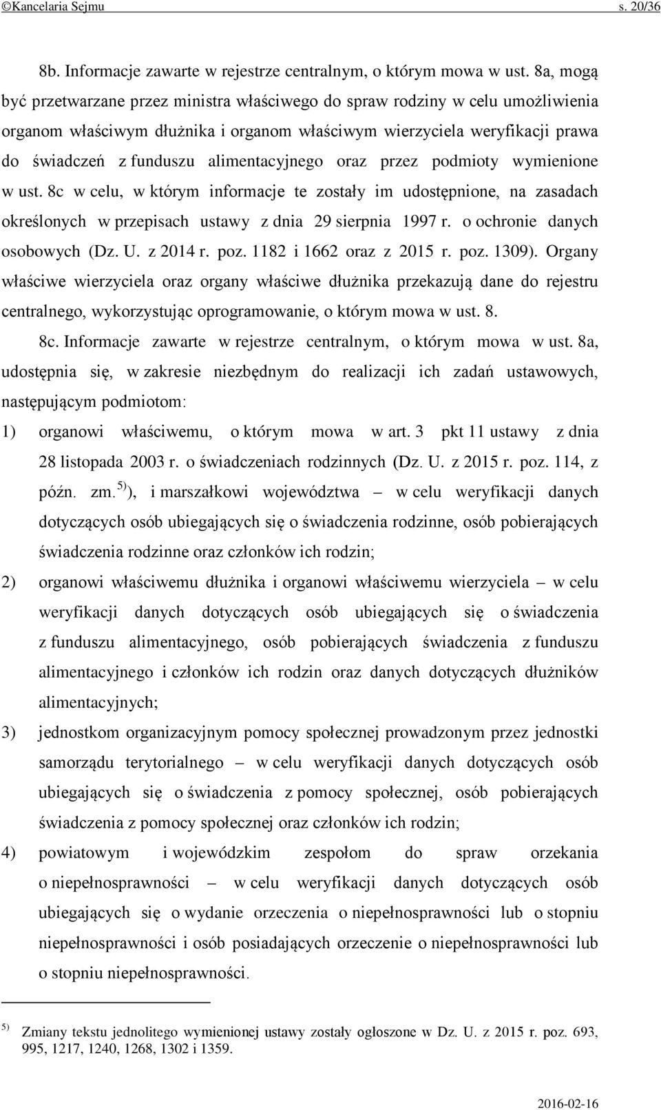 alimentacyjnego oraz przez podmioty wymienione w ust. 8c w celu, w którym informacje te zostały im udostępnione, na zasadach określonych w przepisach ustawy z dnia 29 sierpnia 1997 r.