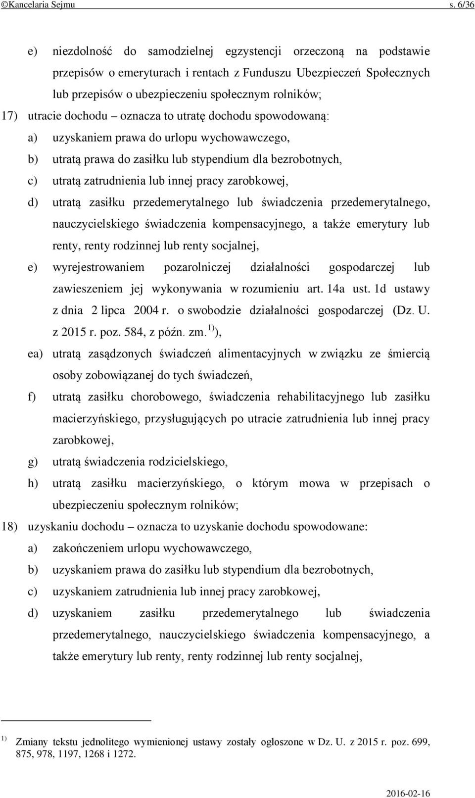utracie dochodu oznacza to utratę dochodu spowodowaną: a) uzyskaniem prawa do urlopu wychowawczego, b) utratą prawa do zasiłku lub stypendium dla bezrobotnych, c) utratą zatrudnienia lub innej pracy