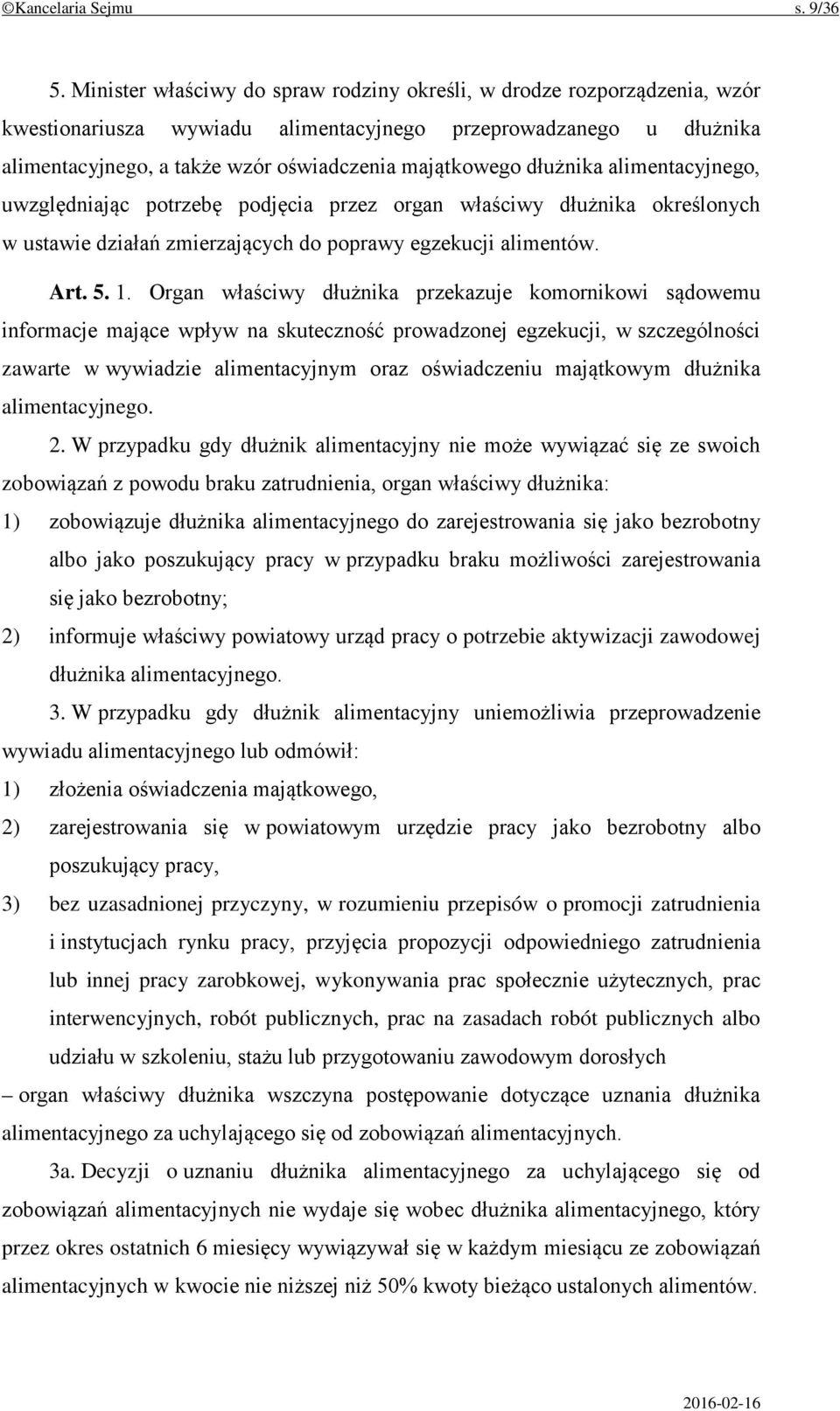 dłużnika alimentacyjnego, uwzględniając potrzebę podjęcia przez organ właściwy dłużnika określonych w ustawie działań zmierzających do poprawy egzekucji alimentów. Art. 5. 1.