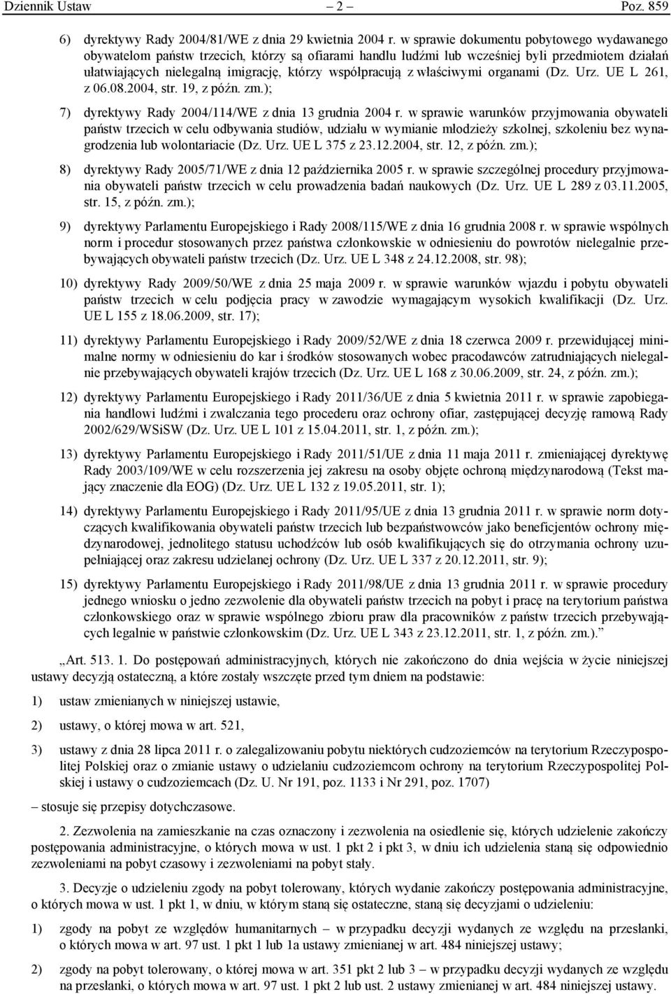 właściwymi organami (Dz. Urz. UE L 261, z 06.08.2004, str. 19, z późn. zm.); 7) dyrektywy Rady 2004/114/WE z dnia 13 grudnia 2004 r.