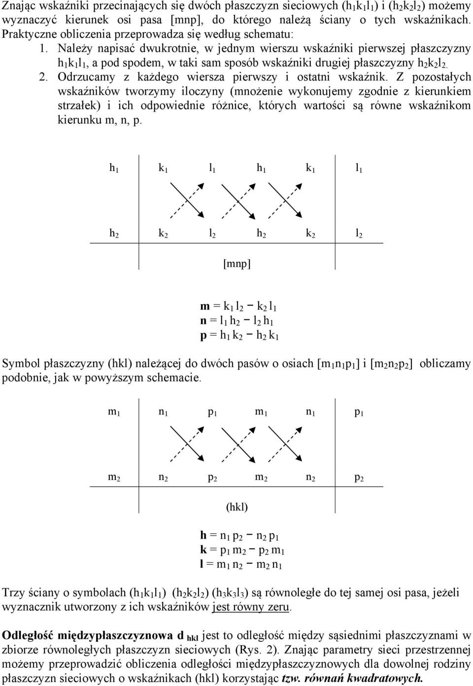 Należy napisać dwukrotnie, w jednym wierszu wskaźniki pierwszej płaszczyzny h 1 k 1 l 1, a pod spodem, w taki sam sposób wskaźniki drugiej płaszczyzny h 2 