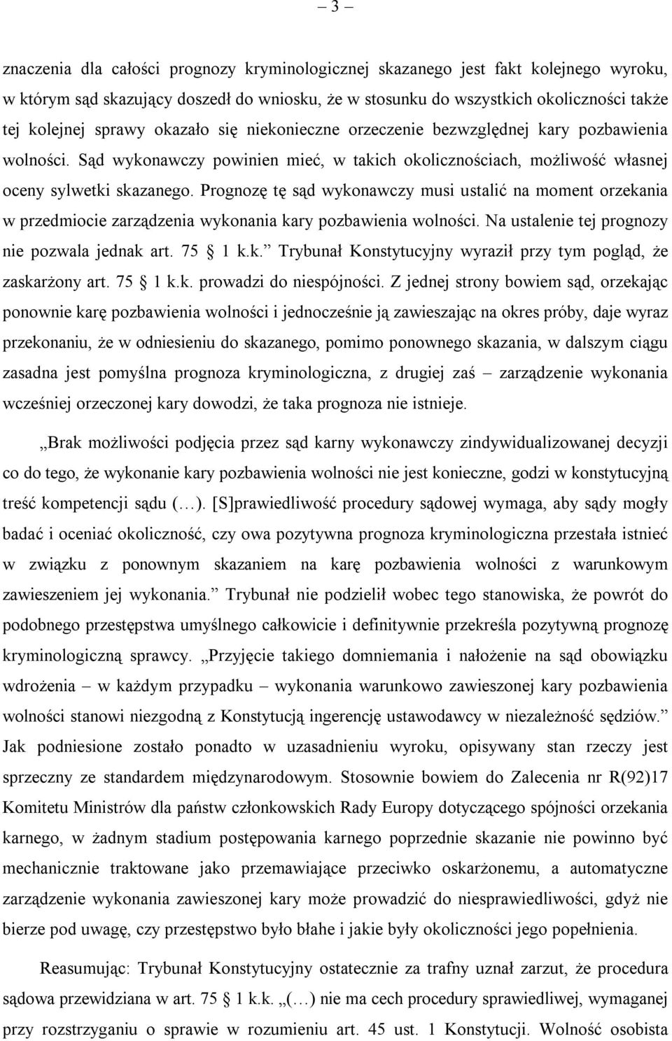 Prognozę tę sąd wykonawczy musi ustalić na moment orzekania w przedmiocie zarządzenia wykonania kary pozbawienia wolności. Na ustalenie tej prognozy nie pozwala jednak art. 75 1 k.k. Trybunał Konstytucyjny wyraził przy tym pogląd, że zaskarżony art.