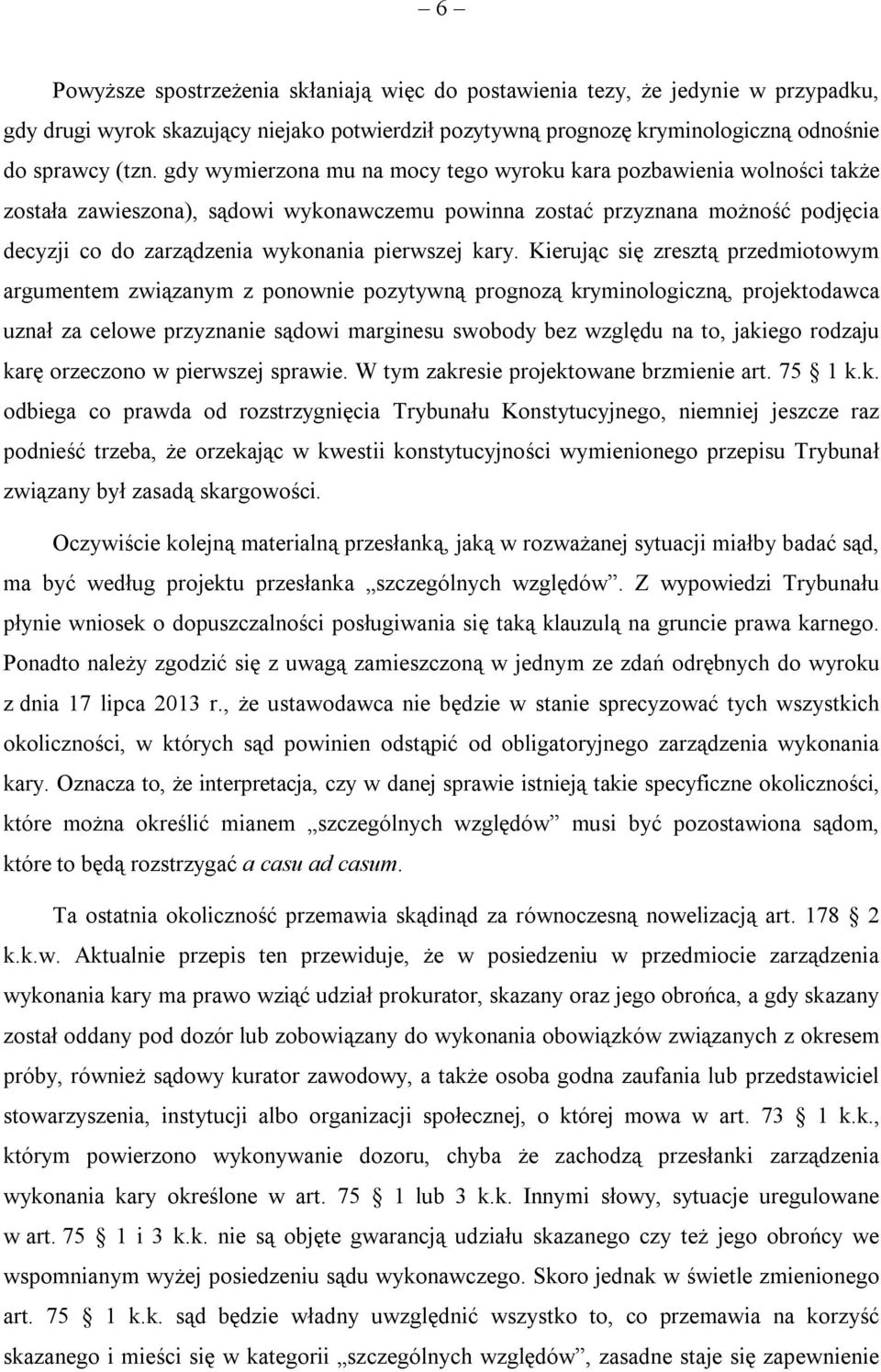 kary. Kierując się zresztą przedmiotowym argumentem związanym z ponownie pozytywną prognozą kryminologiczną, projektodawca uznał za celowe przyznanie sądowi marginesu swobody bez względu na to,