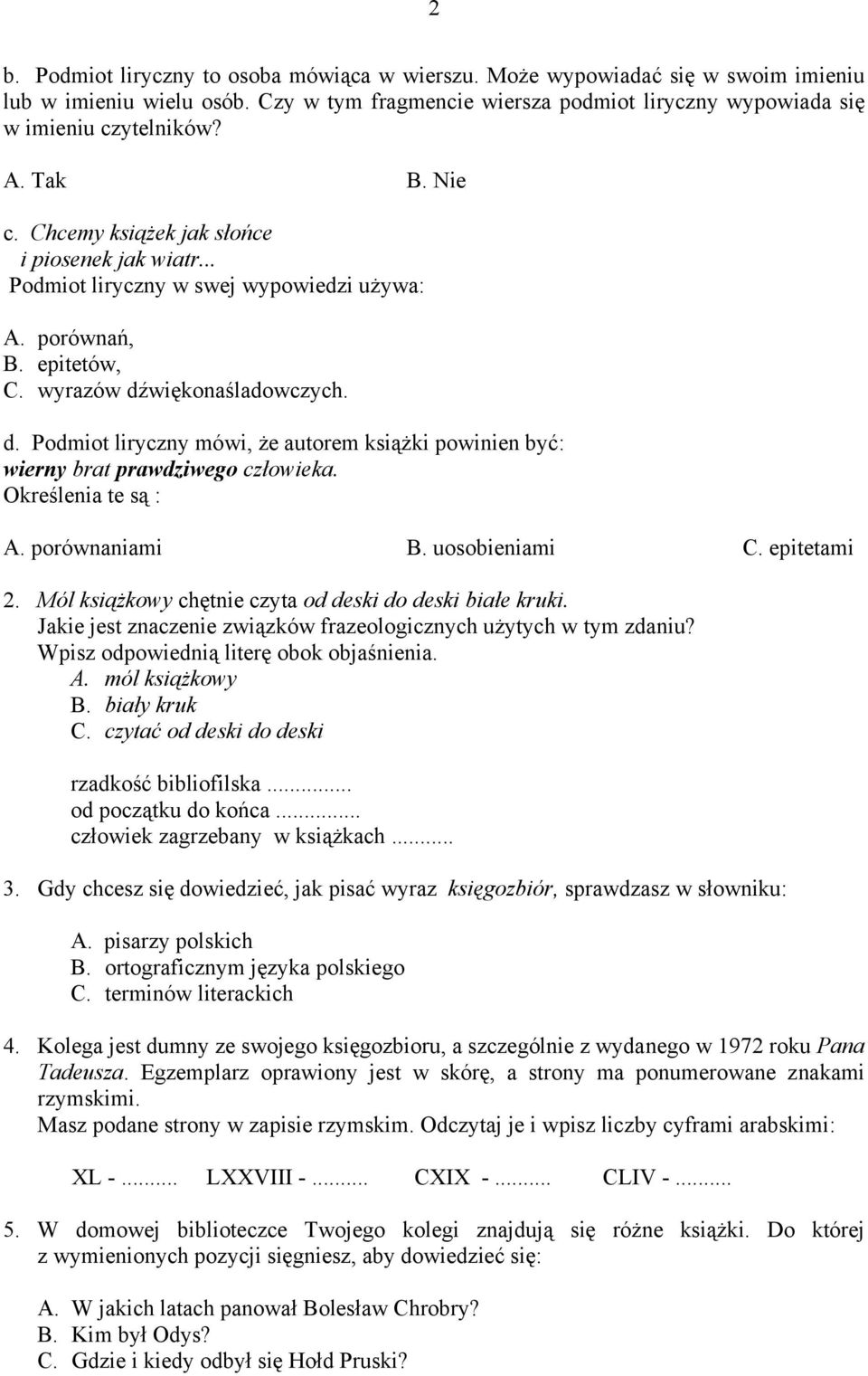 więkonaśladowczych. d. Podmiot liryczny mówi, że autorem książki powinien być: wierny brat prawdziwego człowieka. Określenia te są : A. porównaniami B. uosobieniami C. epitetami 2.