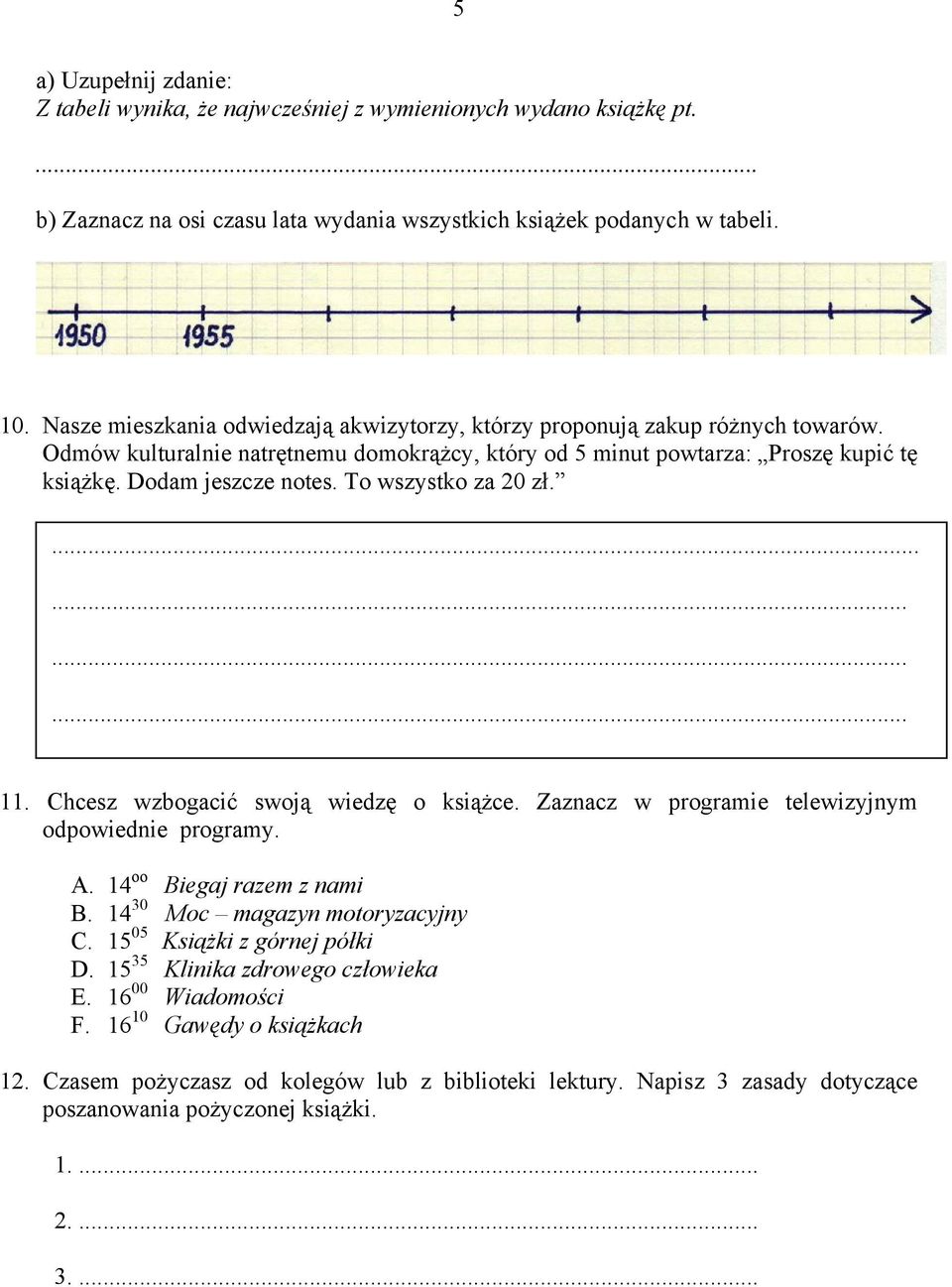 To wszystko za 20 zł............. 11. Chcesz wzbogacić swoją wiedzę o książce. Zaznacz w programie telewizyjnym odpowiednie programy. A. 14 oo Biegaj razem z nami B. 14 30 Moc magazyn motoryzacyjny C.