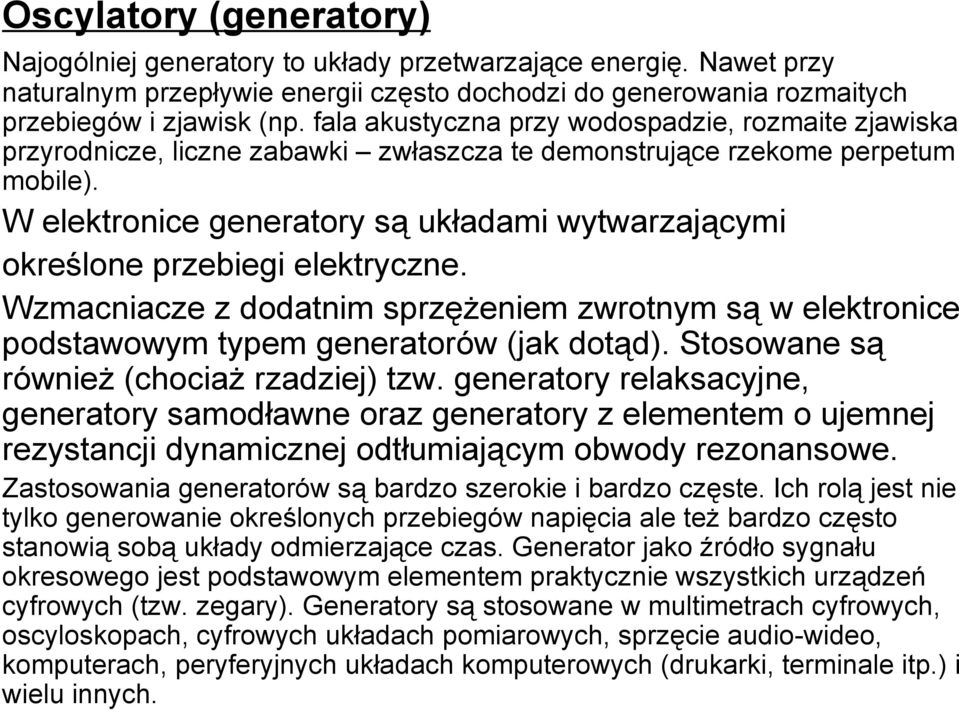 W elektronice generatory są układami wytwarzającymi określone przebiegi elektryczne. Wzmacniacze z dodatnim sprzężeniem zwrotnym są w elektronice podstawowym typem generatorów (jak dotąd).